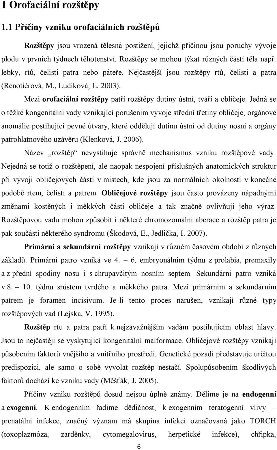 Mezi orofaciální rozštěpy patří rozštěpy dutiny ústní, tváří a obličeje.