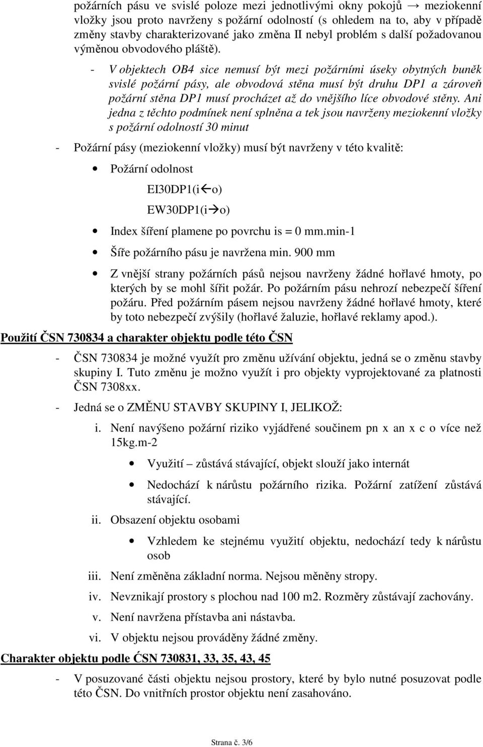 - V objektech OB4 sice nemusí být mezi požárními úseky obytných buněk svislé požární pásy, ale obvodová stěna musí být druhu DP1 a zároveň požární stěna DP1 musí procházet až do vnějšího líce