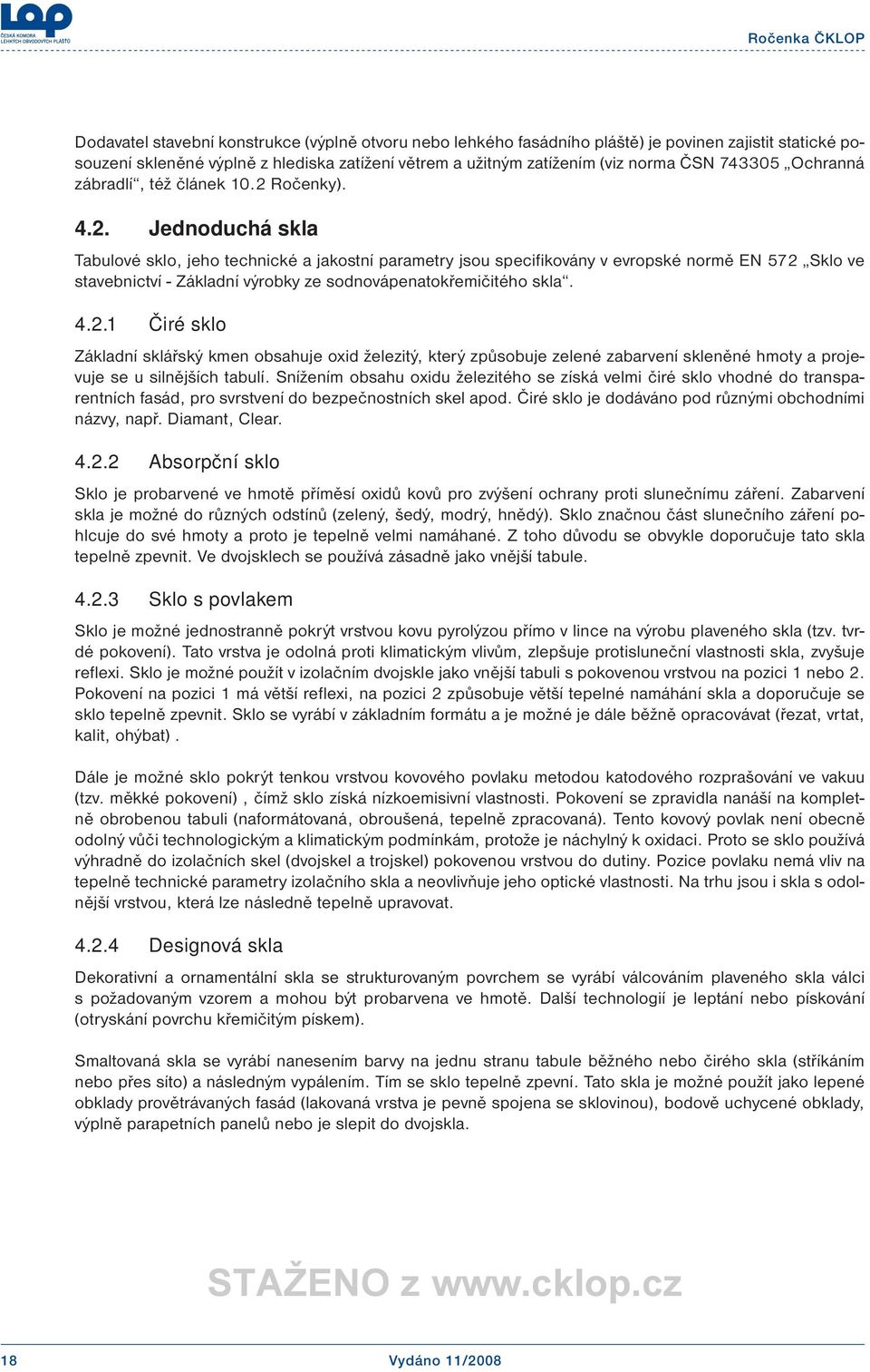 Ročenky). 4.2. Jednoduchá skla Tabulové sklo, jeho technické a jakostní parametry jsou specifikovány v evropské normě EN 572 Sklo ve stavebnictví - Základní výrobky ze sodnovápenatokřemičitého skla.