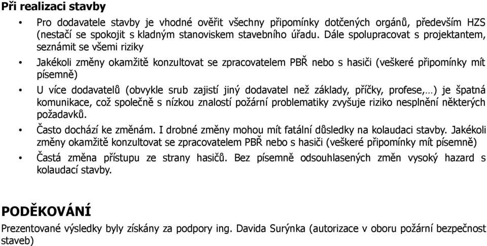 zajistí jiný dodavatel než základy, příčky, profese, ) je špatná komunikace, což společně s nízkou znalostí požární problematiky zvyšuje riziko nesplnění některých požadavků. Často dochází ke změnám.