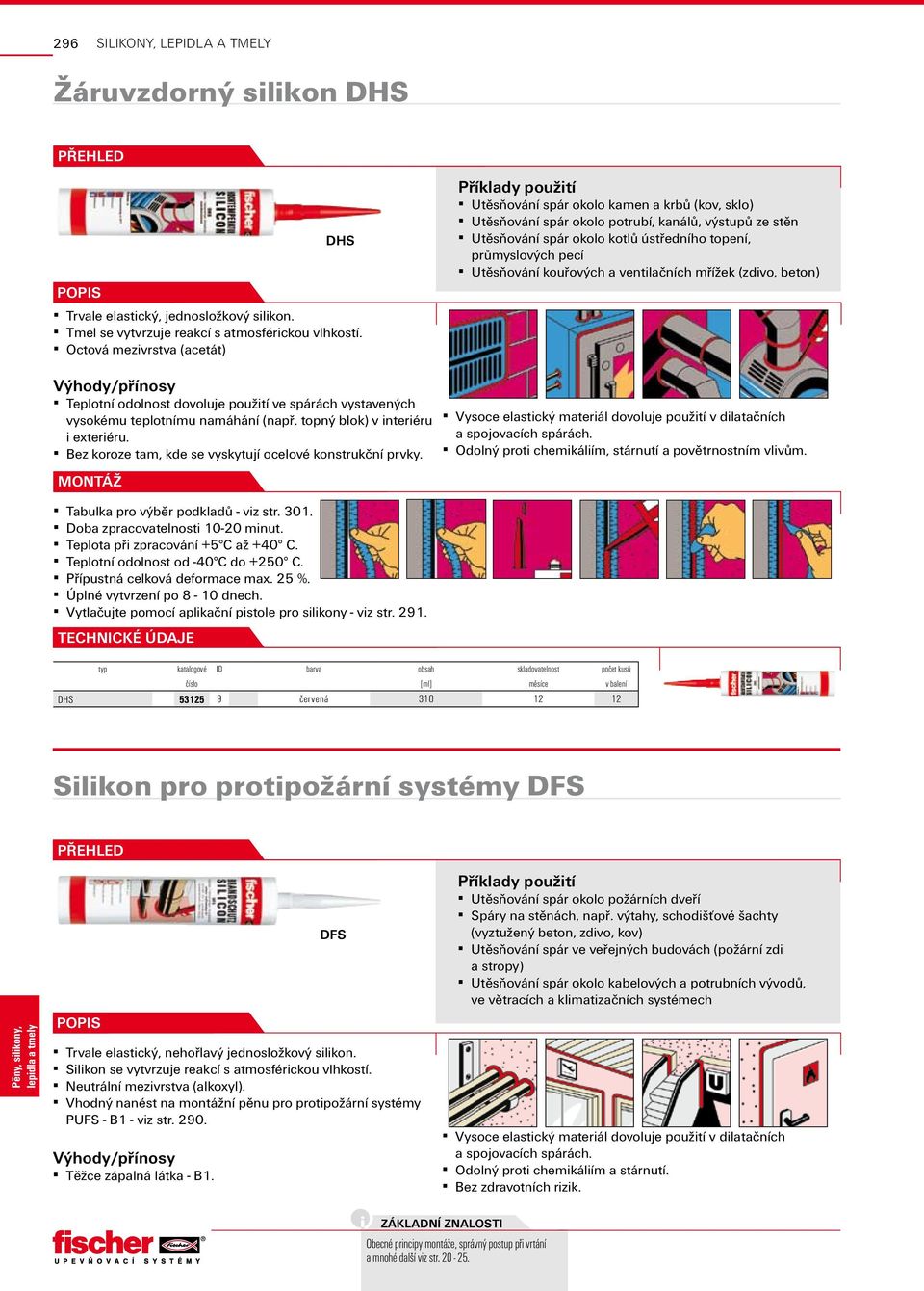 Utěsňování kouřových a ventilačních mřížek (zdivo, beton) Teplotní odolnost dovoluje použití ve spárách vystavených vysokému teplotnímu namáhání (např. topný blok) v interiéru i exteriéru.