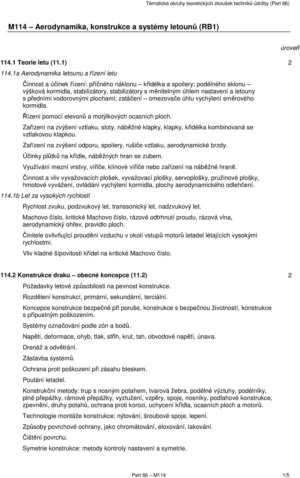 letouny s předními vodorovnými plochami; zatáčení omezovače úhlu vychýlení směrového kormidla. Řízení pomocí elevonů a motýlkových ocasních ploch.