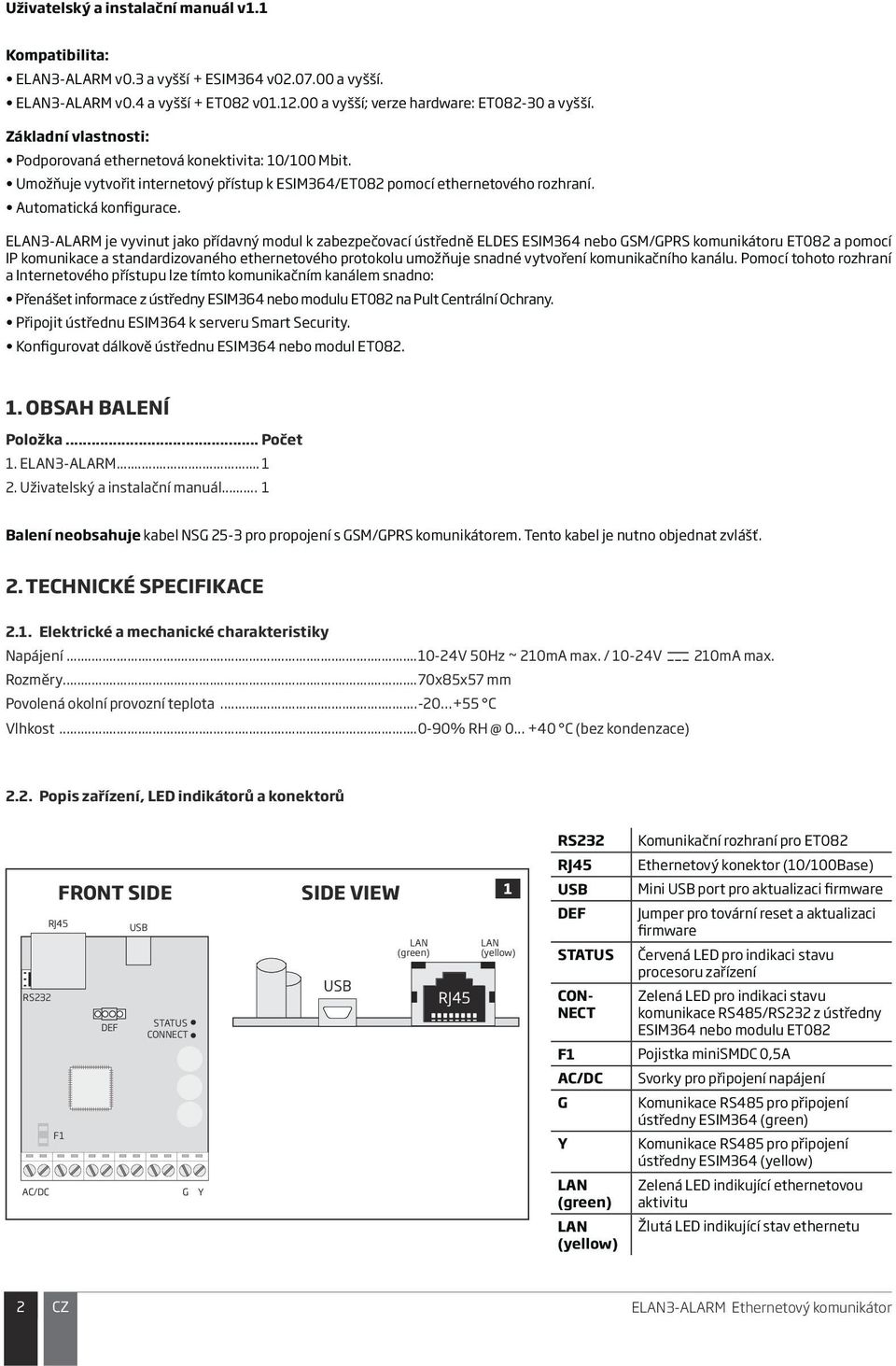 E3-ALARM je vyvinut jako přídavný modul k zabezpečovací ústředně ELDES ESIM364 nebo GSM/GPRS komunikátoru ET082 a pomocí IP komunikace a standardizovaného ethernetového protokolu umožňuje snadné
