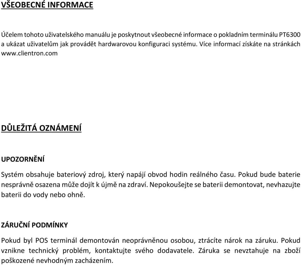 Pokud bude baterie nesprávně osazena může dojít k újmě na zdraví. Nepokoušejte se baterii demontovat, nevhazujte baterii do vody nebo ohně.