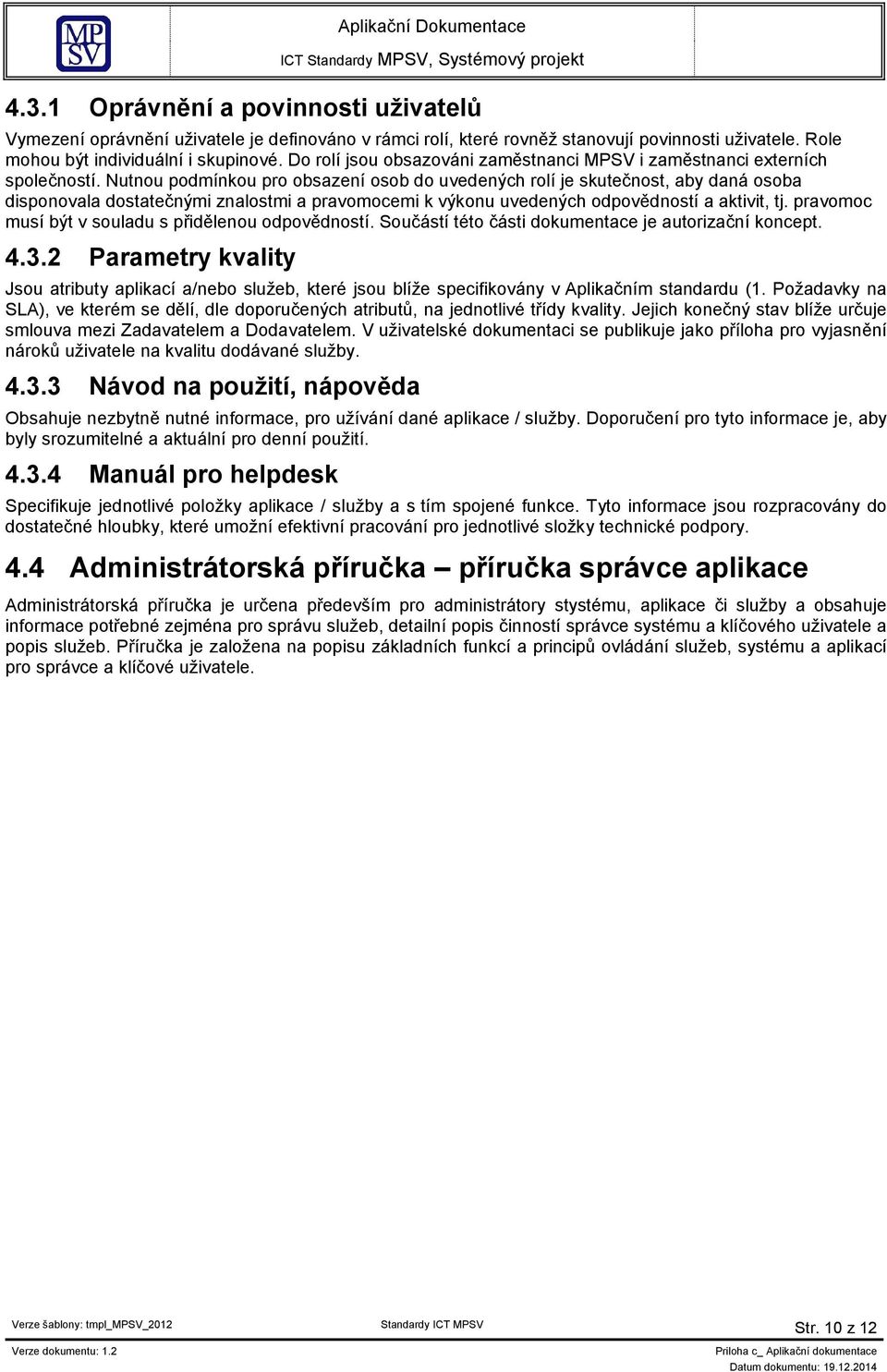 Nutnou podmínkou pro obsazení osob do uvedených rolí je skutečnost, aby daná osoba disponovala dostatečnými znalostmi a pravomocemi k výkonu uvedených odpovědností a aktivit, tj.