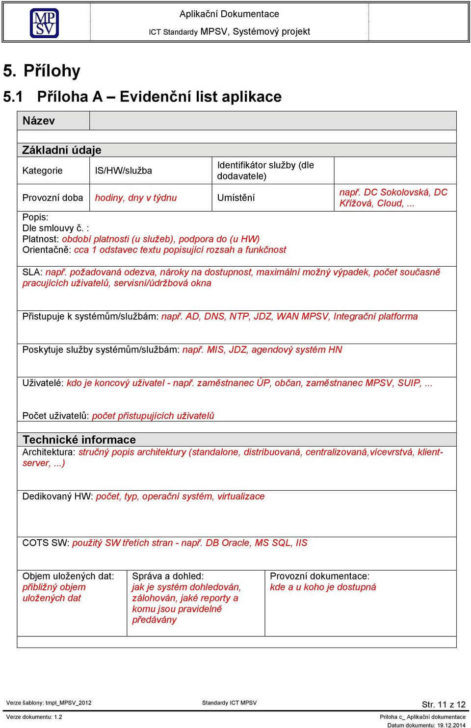 požadovaná odezva, nároky na dostupnost, maximální možný výpadek, počet současně pracujících uživatelů, servisní/údržbová okna Přistupuje k systémům/službám: např.