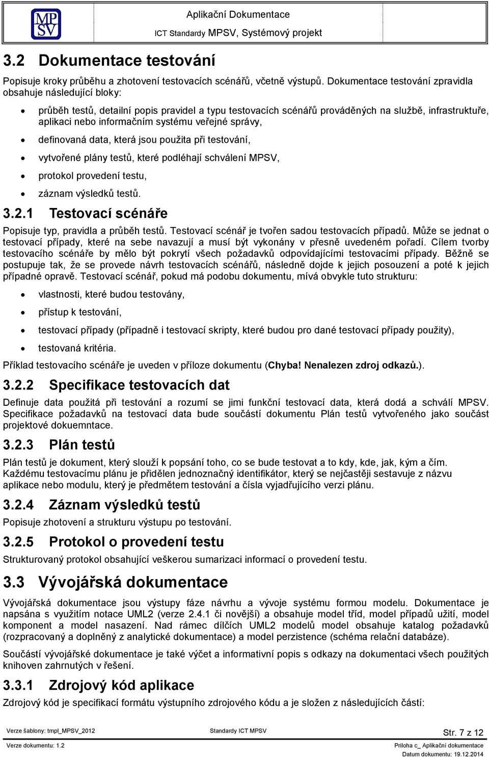 veřejné správy, definovaná data, která jsou použita při testování, vytvořené plány testů, které podléhají schválení MPSV, protokol provedení testu, záznam výsledků testů. 3.2.