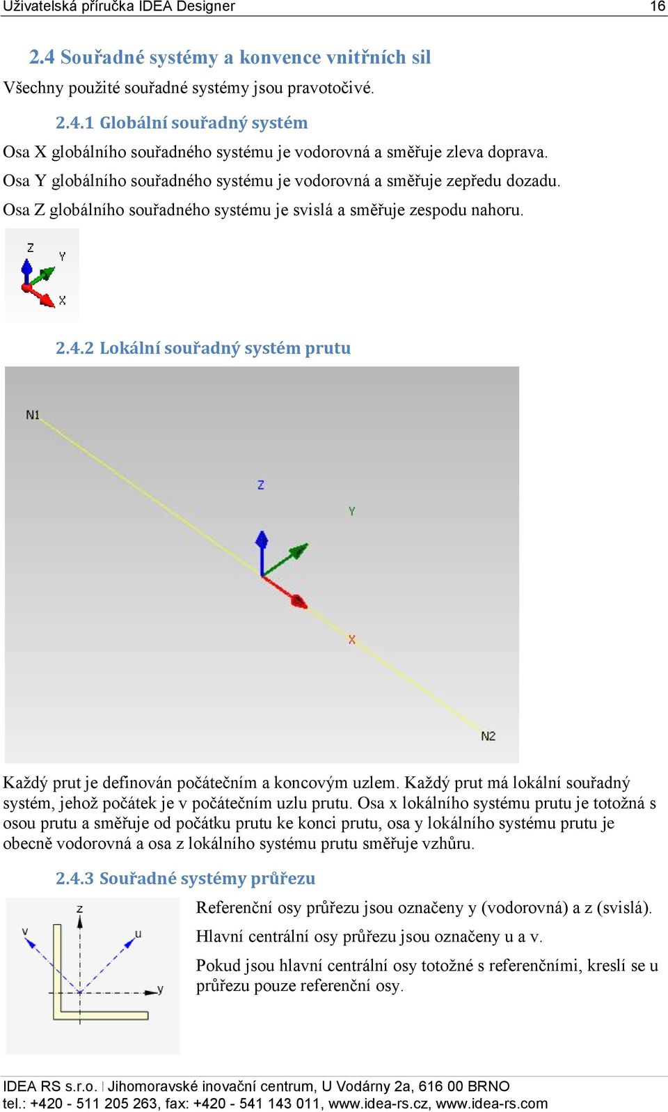 2 Lokální souřadný systém prutu Každý prut je definován počátečním a koncovým uzlem. Každý prut má lokální souřadný systém, jehož počátek je v počátečním uzlu prutu.