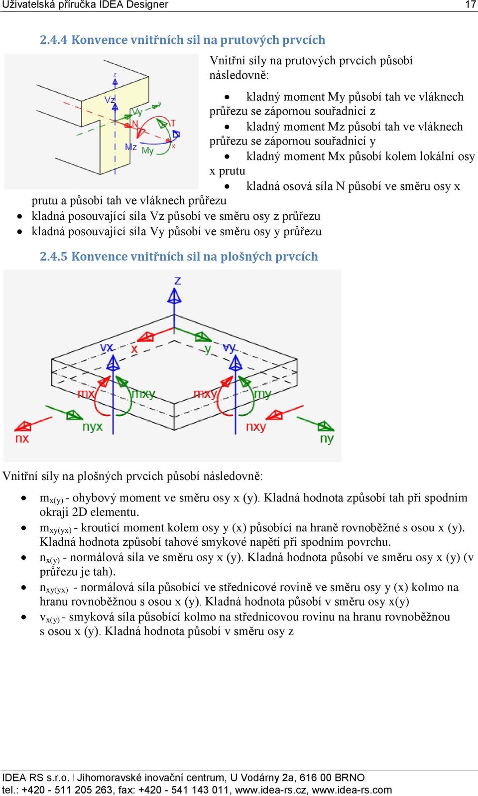 ve vláknech průřezu se zápornou souřadnicí y kladný moment Mx působí kolem lokální osy x prutu kladná osová síla N působí ve směru osy x prutu a působí tah ve vláknech průřezu kladná posouvající síla