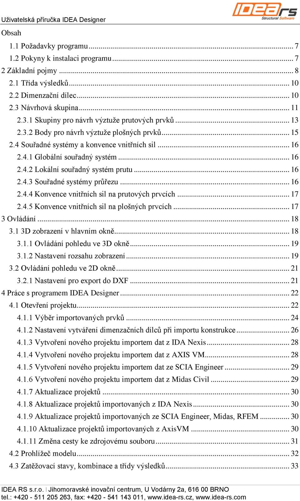 .. 16 2.4.3 Souřadné systémy průřezu... 16 2.4.4 Konvence vnitřních sil na prutových prvcích... 17 2.4.5 Konvence vnitřních sil na plošných prvcích... 17 3 Ovládání... 18 3.