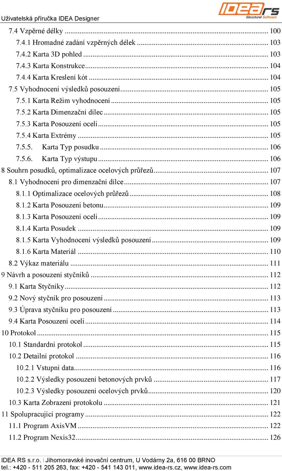 .. 106 8 Souhrn posudků, optimalizace ocelových průřezů... 107 8.1 Vyhodnocení pro dimenzační dílce... 107 8.1.1 Optimalizace ocelových průřezů... 108 8.1.2 Karta Posouzení betonu... 109 8.1.3 Karta Posouzení oceli.