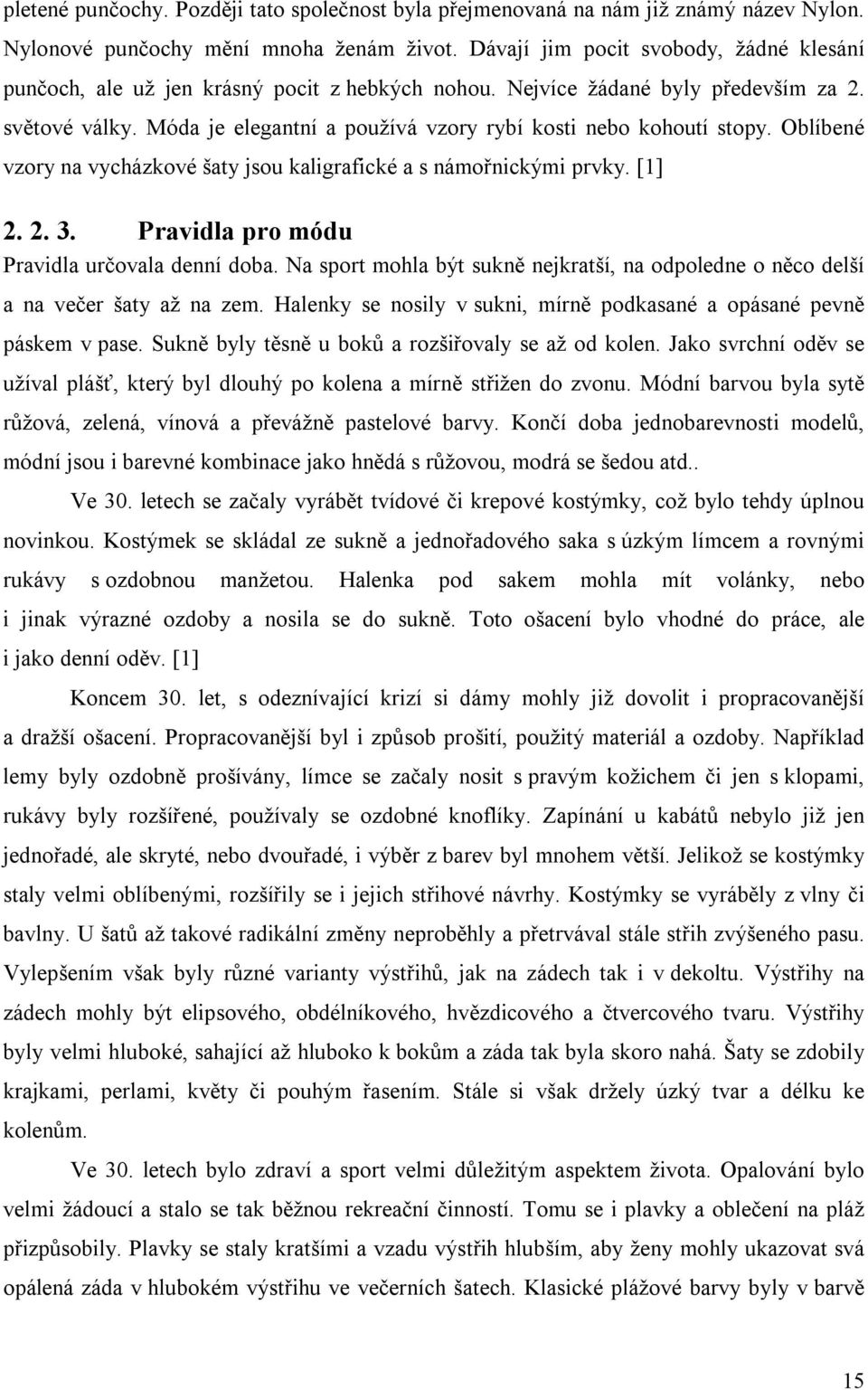 Móda je elegantní a používá vzory rybí kosti nebo kohoutí stopy. Oblíbené vzory na vycházkové šaty jsou kaligrafické a s námořnickými prvky. [1] 2. 2. 3.