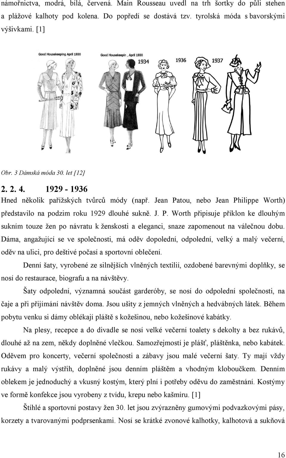 tou, nebo Jean Philippe Worth) představilo na podzim roku 1929 dlouhé sukně. J. P. Worth připisuje příklon ke dlouhým sukním touze žen po návratu k ženskosti a eleganci, snaze zapomenout na válečnou dobu.