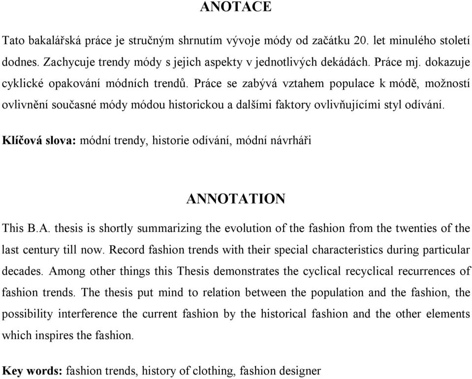 Klíčová slova: módní trendy, historie odívání, módní návrháři ANNOTATION This B.A. thesis is shortly summarizing the evolution of the fashion from the twenties of the last century till now.