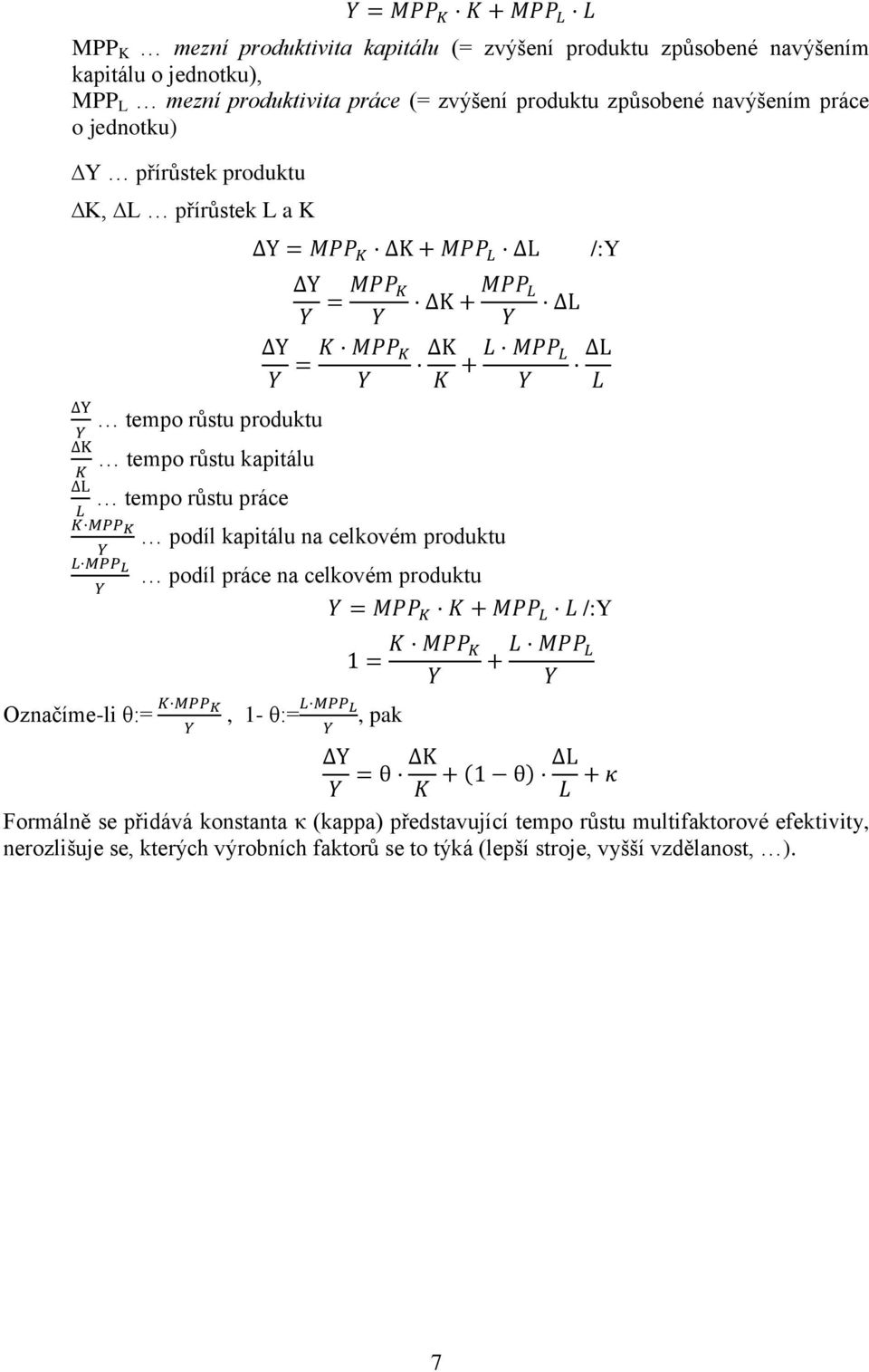 MPP K K + MPP L L = K MPP K K K + L MPP L L L podíl kapitálu na celkovém produktu podíl práce na celkovém produktu = MPP K K + MPP L L /: 1 = K MPP K + L MPP L, 1- θ:= L MPP L, pak = θ K L +