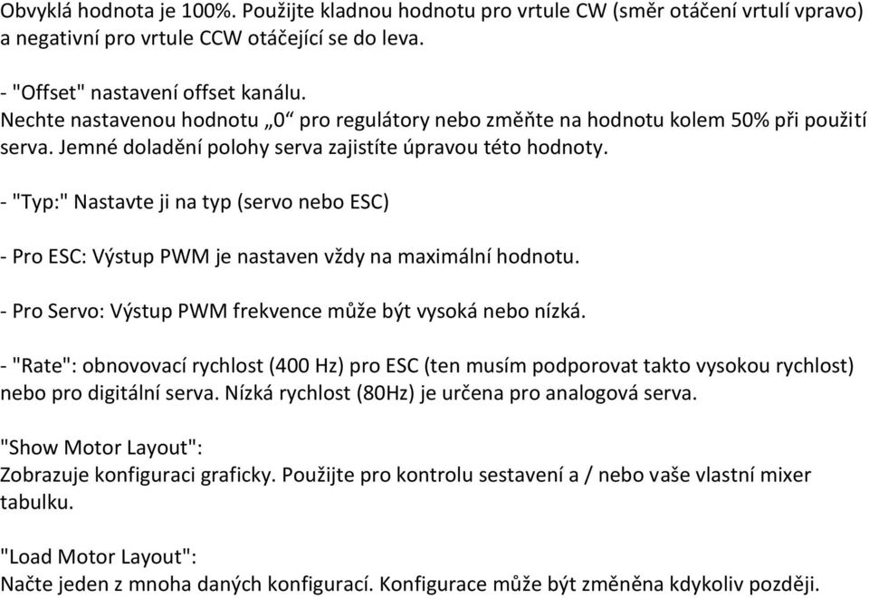 - "Typ:" Nastavte ji na typ (servo nebo ESC) - Pro ESC: Výstup PWM je nastaven vždy na maximální hodnotu. - Pro Servo: Výstup PWM frekvence může být vysoká nebo nízká.