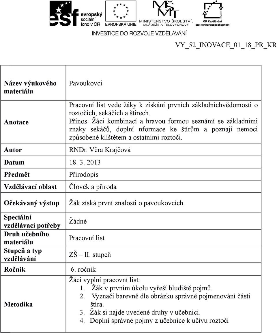 2013 Předmět Vzdělávací oblast Přírodopis Člověk a příroda Očekávaný výstup Žák získá první znalosti o pavoukovcích.