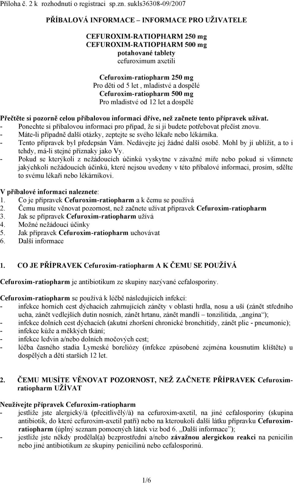 Cefuroxim-ratiopharm 500 mg Pro mladistvé od 12 let a dospělé Přečtěte si pozorně celou příbalovou informaci dříve, než začnete tento přípravek užívat.