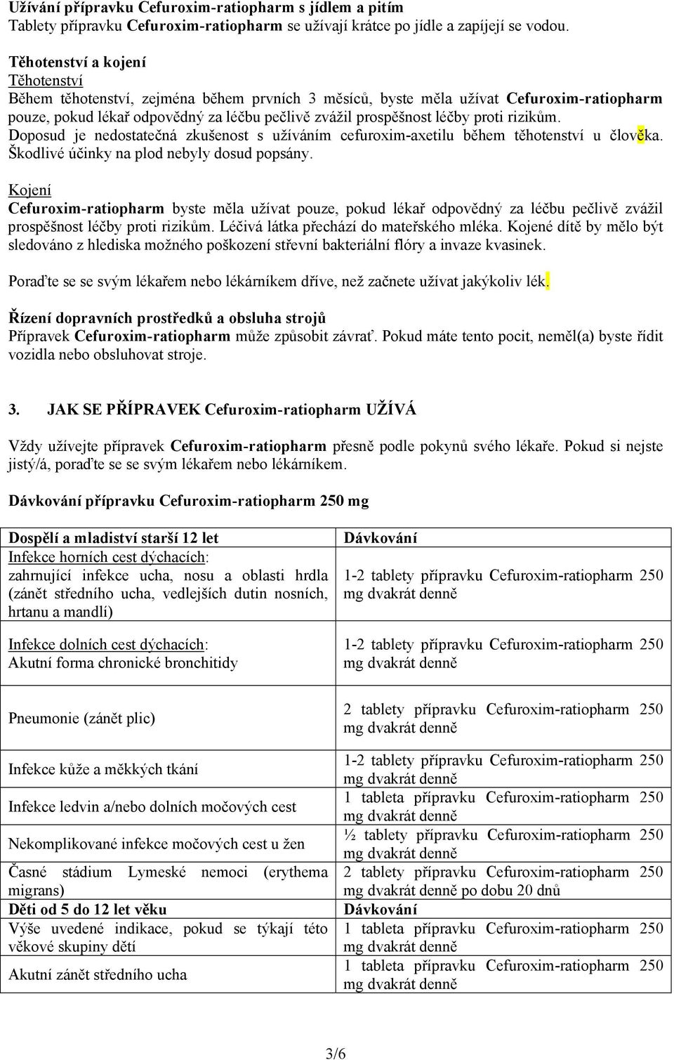 rizikům. Doposud je nedostatečná zkušenost s užíváním cefuroxim-axetilu během těhotenství u člověka. Škodlivé účinky na plod nebyly dosud popsány.