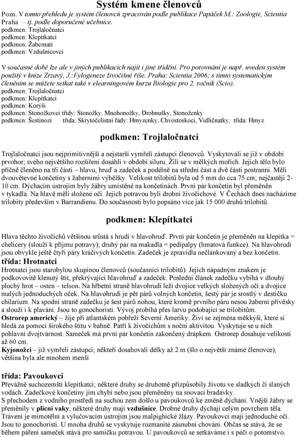 uveden systém použitý v knize Zrzavý, J.:Fylogeneze živočišné říše. Praha: Scientia 2006; s tímto systematickým členěním se můžete setkat také v elearningovém kurzu Biologie pro 2. ročník (Scio).