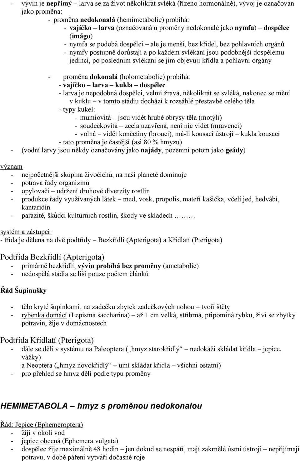 po posledním svlékání se jim objevují křídla a pohlavní orgány - proměna dokonalá (holometabolie) probíhá: - vajíčko larva kukla dospělec - larva je nepodobná dospělci, velmi ţravá, několikrát se