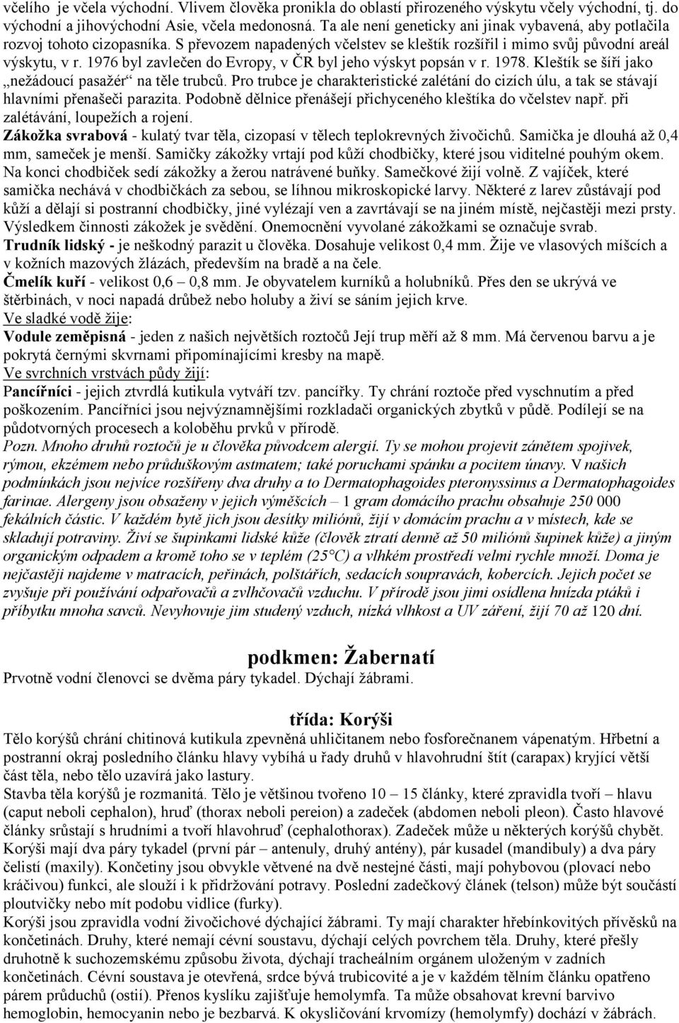 1976 byl zavlečen do Evropy, v ČR byl jeho výskyt popsán v r. 1978. Kleštík se šíří jako neţádoucí pasaţér na těle trubců.