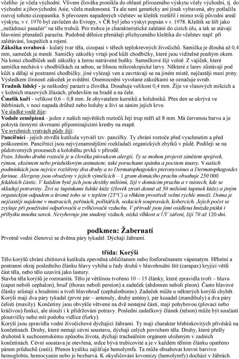 1976 byl zavlečen do Evropy, v ČR byl jeho výskyt popsán v r. 1978. Kleštík se šíří jako neţádoucí pasaţér na těle trubců.