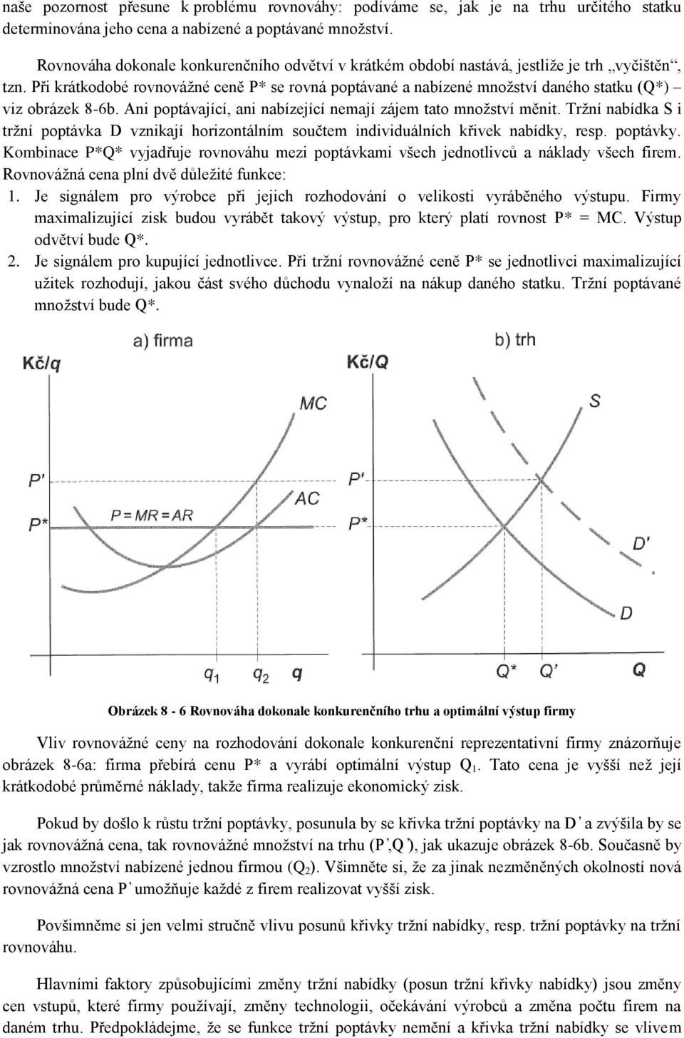 Při krátkodobé rovnovážné ceně P* se rovná poptávané a nabízené množství daného statku (Q*) viz obrázek 8-6b. Ani poptávající, ani nabízející nemají zájem tato množství měnit.