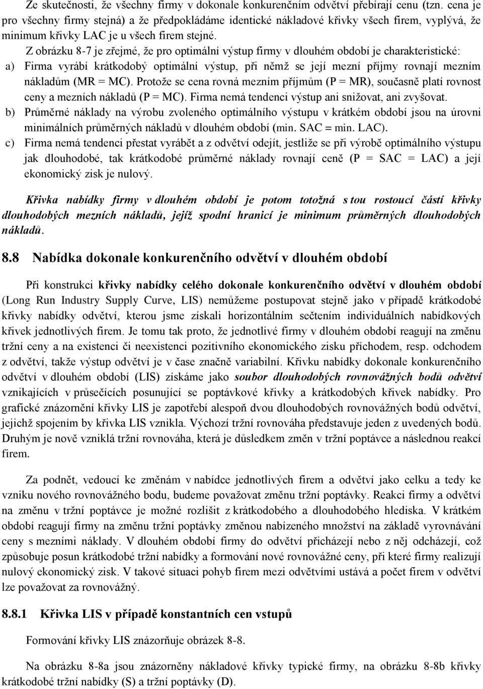 Z obrázku 8-7 je zřejmé, že pro optimální výstup firmy v dlouhém období je charakteristické: a) Firma vyrábí krátkodobý optimální výstup, při němž se její mezní příjmy rovnají mezním nákladům (MR =