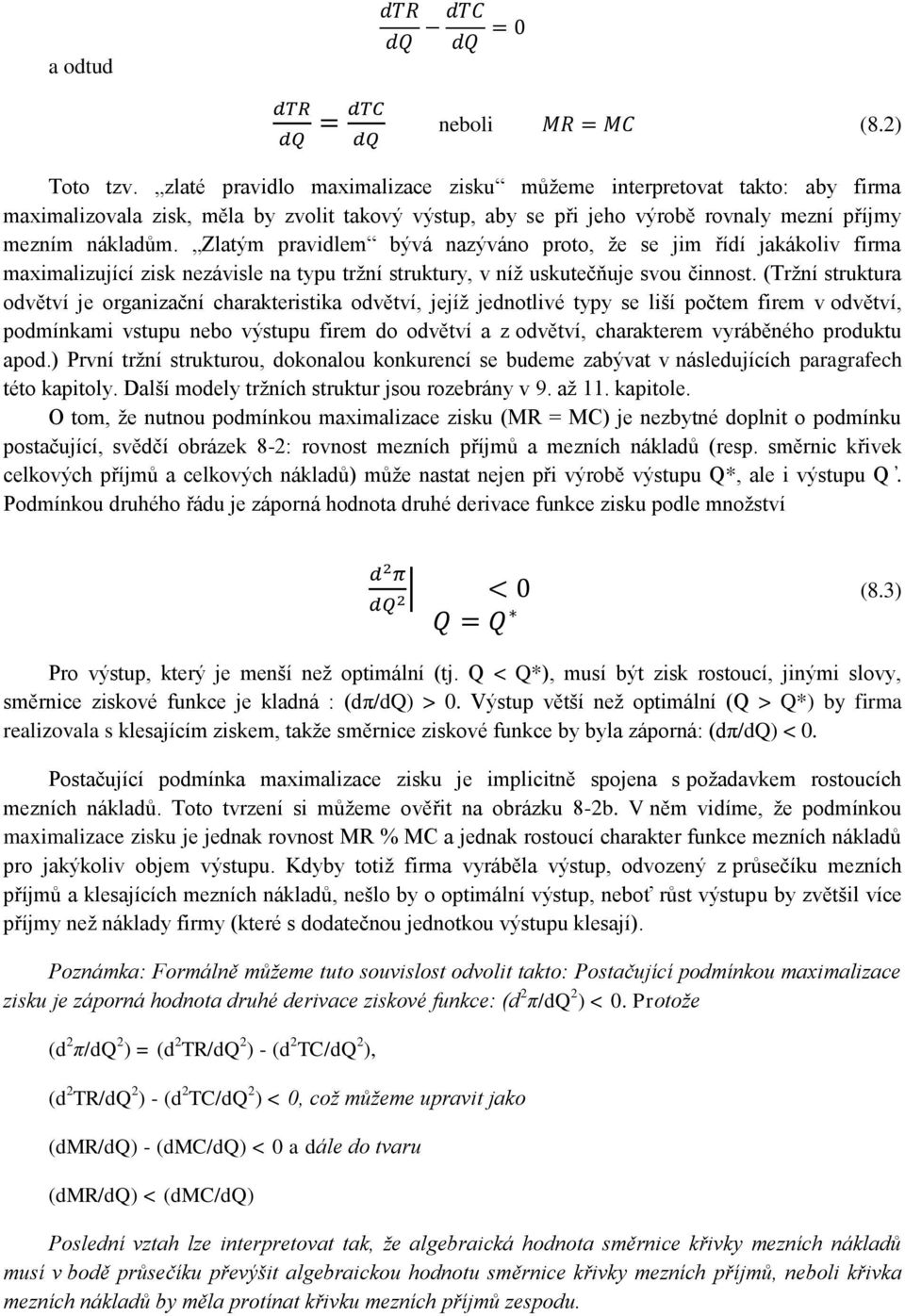 Zlatým pravidlem bývá nazýváno proto, že se jim řídí jakákoliv firma maximalizující zisk nezávisle na typu tržní struktury, v níž uskutečňuje svou činnost.