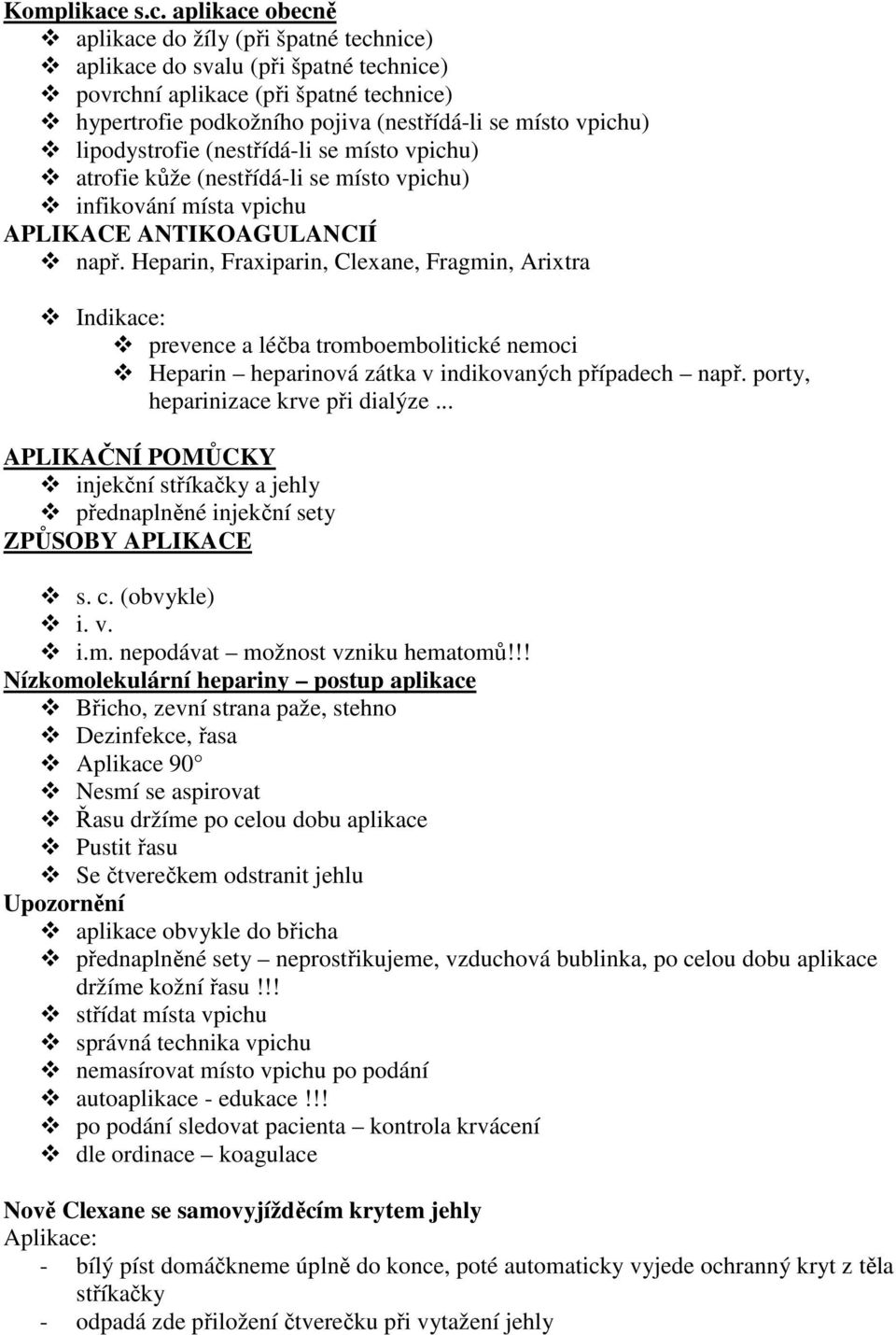 lipodystrofie (nestřídá-li se místo vpichu) atrofie kůže (nestřídá-li se místo vpichu) infikování místa vpichu APLIKACE ANTIKOAGULANCIÍ např.