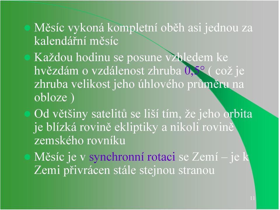 Od většiny satelitů se liší tím, že jeho orbita je blízká rovině ekliptiky a nikoli rovině