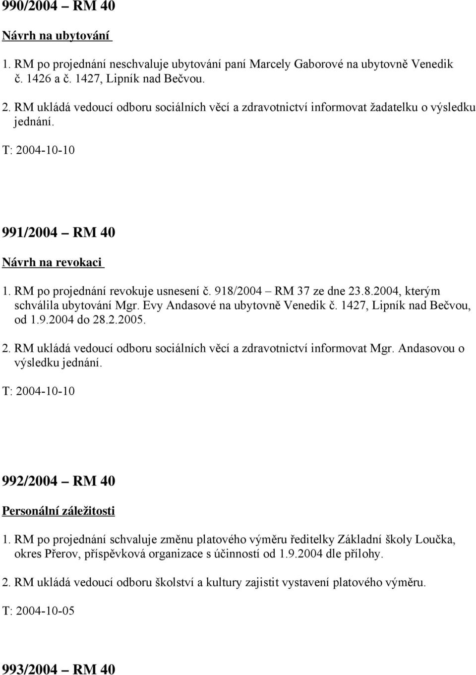 918/2004 RM 37 ze dne 23.8.2004, kterým schválila ubytování Mgr. Evy Andasové na ubytovně Venedik č. 1427, Lipník nad Bečvou, od 1.9.2004 do 28.2.2005. 2. RM ukládá vedoucí odboru sociálních věcí a zdravotnictví informovat Mgr.