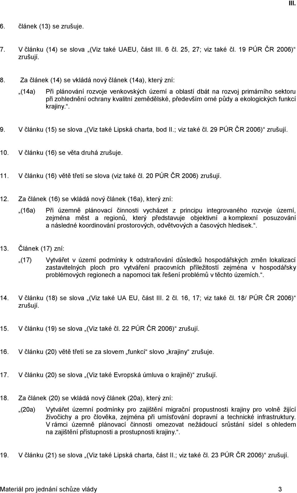 orné půdy a ekologických funkcí krajiny.. 9. V článku (15) se slova (Viz také Lipská charta, bod II.; viz také čl. 29 PÚR ČR 2006) zrušují. 10. V článku (16) se věta druhá zrušuje. 11.