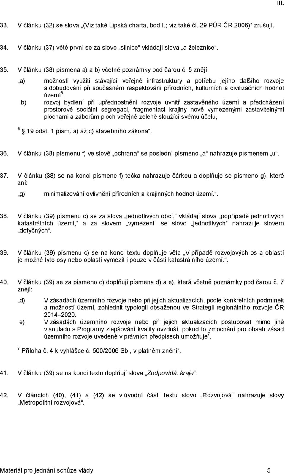 5 znějí: a) možnosti využití stávající veřejné infrastruktury a potřebu jejího dalšího rozvoje a dobudování při současném respektování přírodních, kulturních a civilizačních hodnot území 5, b) rozvoj