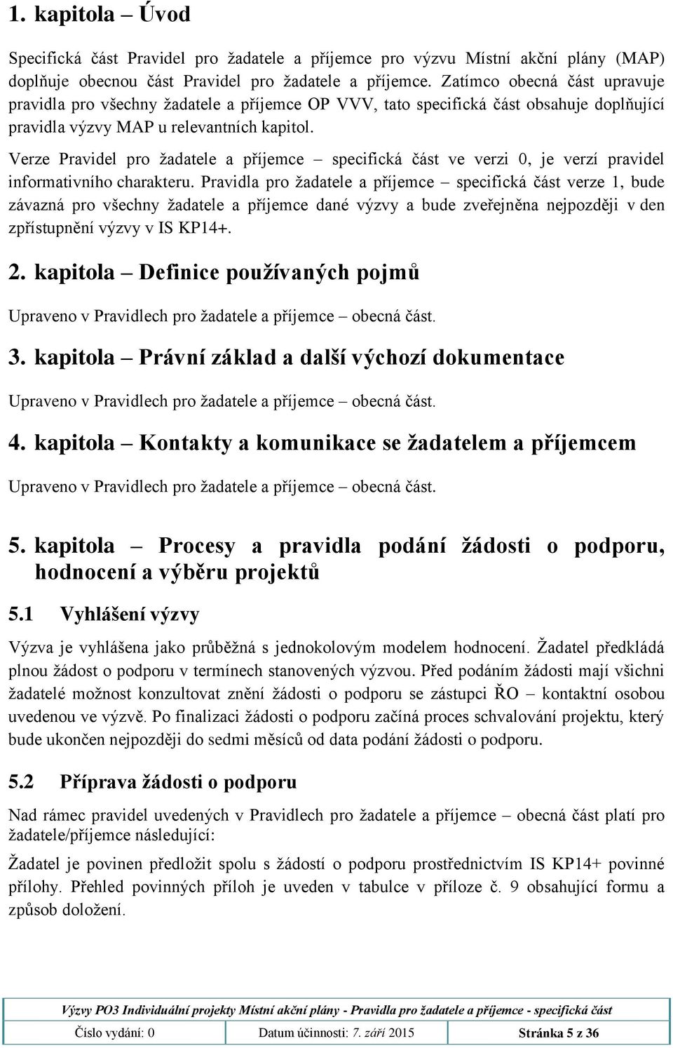 Verze Pravidel pro žadatele a příjemce specifická část ve verzi 0, je verzí pravidel informativního charakteru.