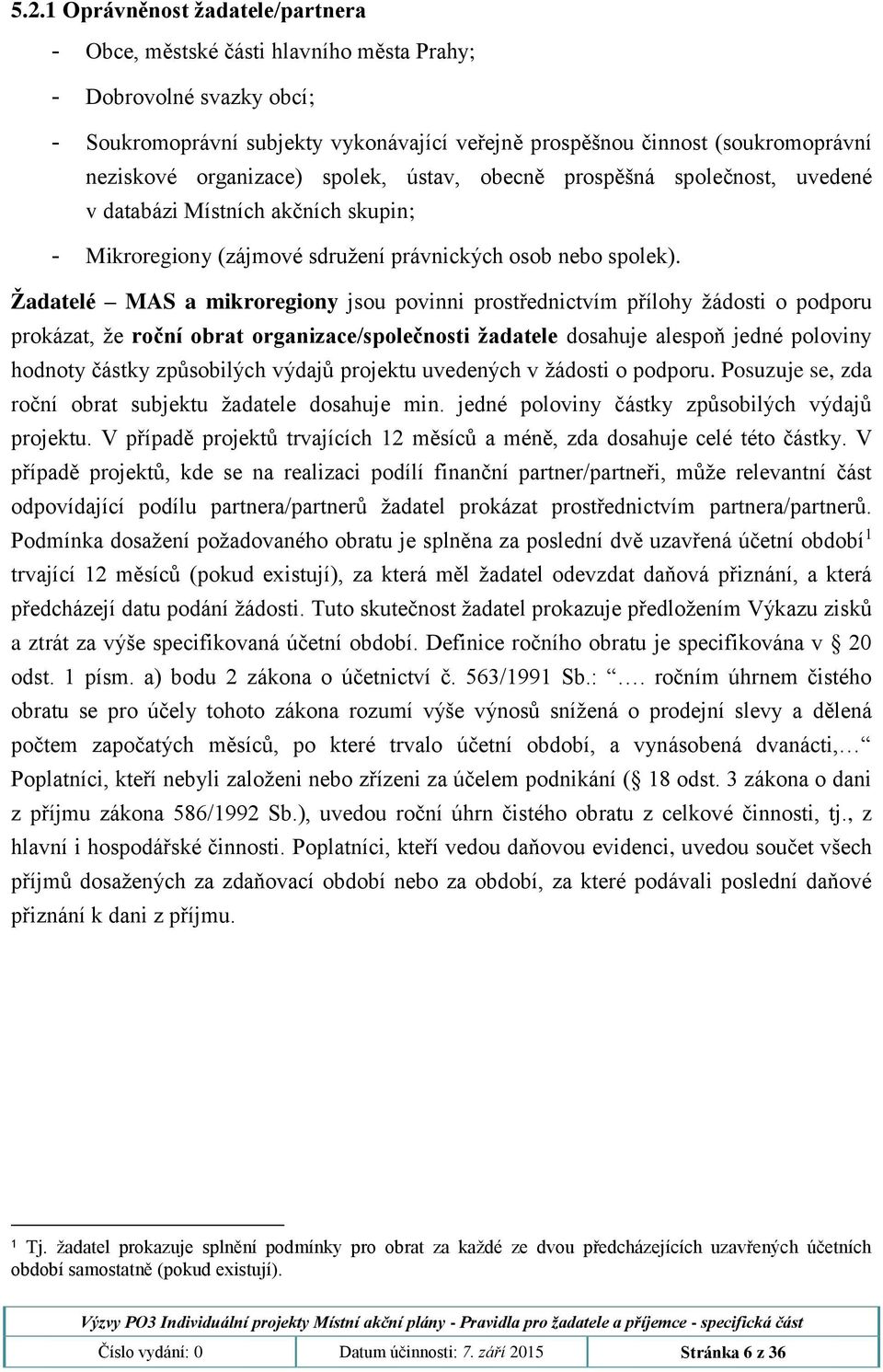 Žadatelé MAS a mikroregiony jsou povinni prostřednictvím přílohy žádosti o podporu prokázat, že roční obrat organizace/společnosti žadatele dosahuje alespoň jedné poloviny hodnoty částky způsobilých