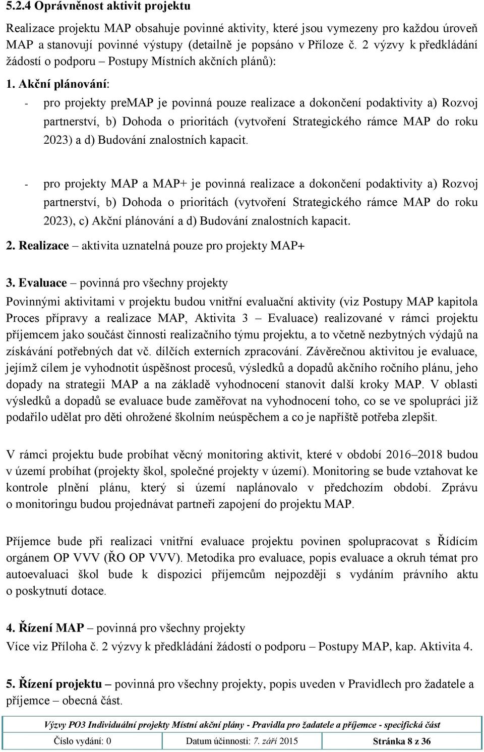 Akční plánování: - pro projekty premap je povinná pouze realizace a dokončení podaktivity a) Rozvoj partnerství, b) Dohoda o prioritách (vytvoření Strategického rámce MAP do roku 2023) a d) Budování