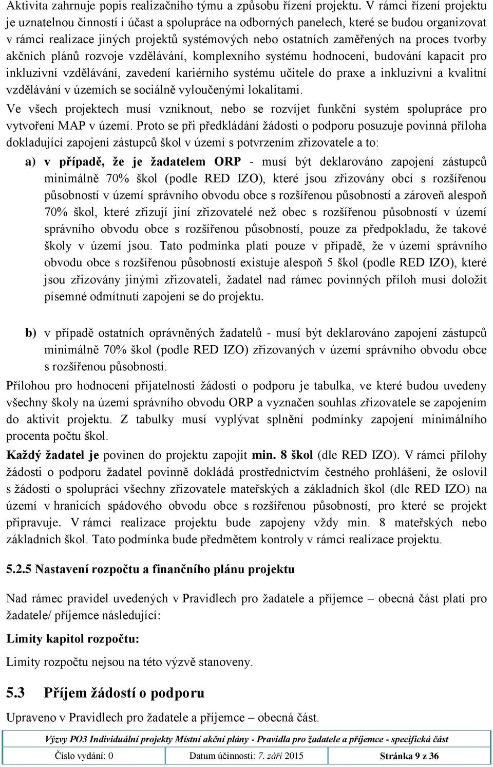 tvorby akčních plánů rozvoje vzdělávání, komplexního systému hodnocení, budování kapacit pro inkluzivní vzdělávání, zavedení kariérního systému učitele do praxe a inkluzivní a kvalitní vzdělávání v