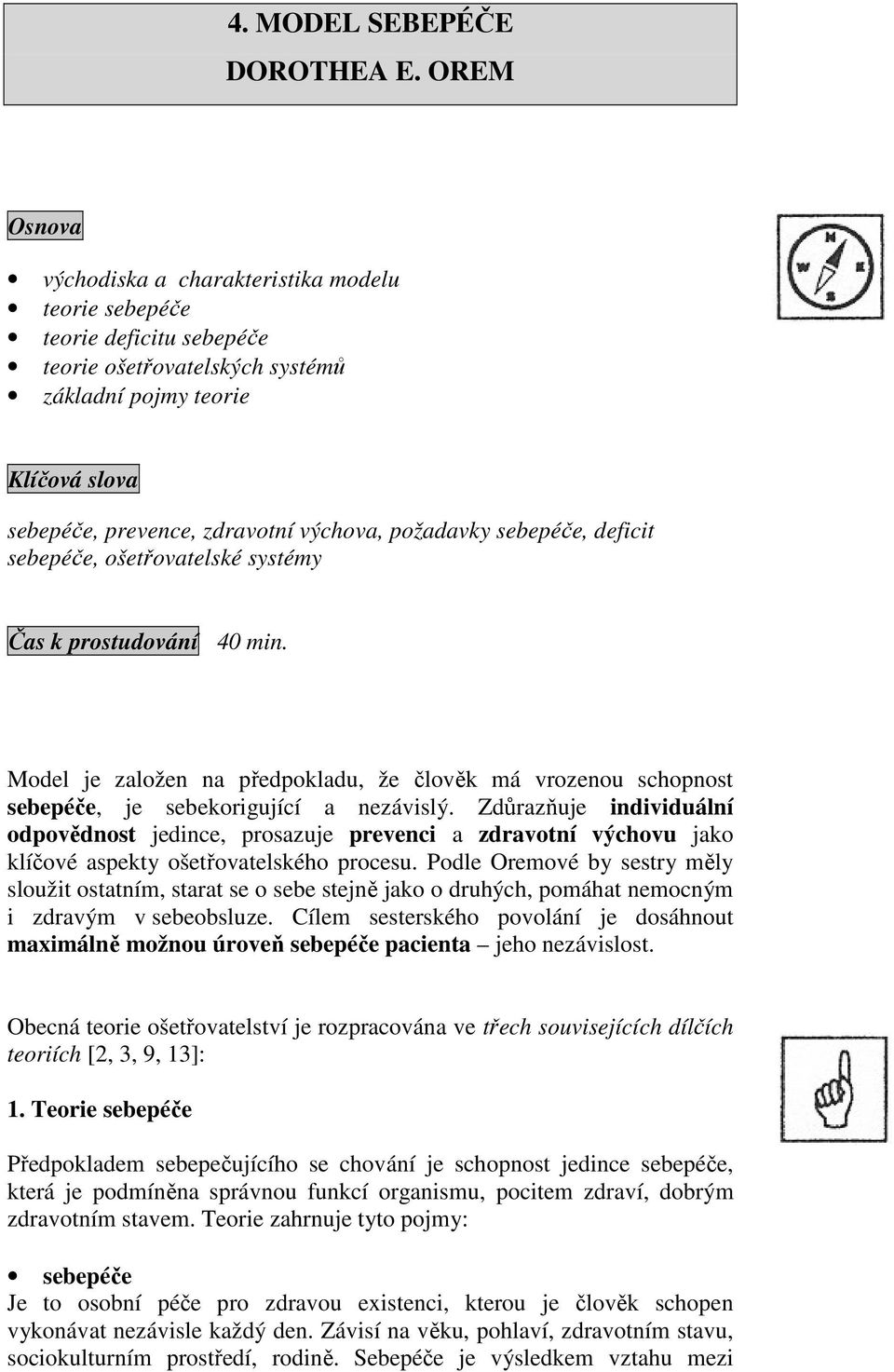 požadavky sebepéče, deficit sebepéče, ošetřovatelské systémy Čas k prostudování 40 min. Model je založen na předpokladu, že člověk má vrozenou schopnost sebepéče, je sebekorigující a nezávislý.