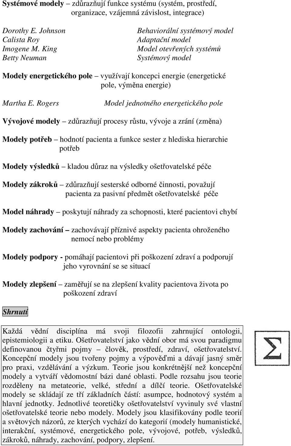 E. Rogers Model jednotného energetického pole Vývojové modely zdůrazňují procesy růstu, vývoje a zrání (změna) Modely potřeb hodnotí pacienta a funkce sester z hlediska hierarchie potřeb Modely