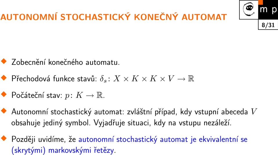 Autonomní stochastický automat: zvláštní případ, kdy vstupní abeceda V obsahuje jediný symbol.