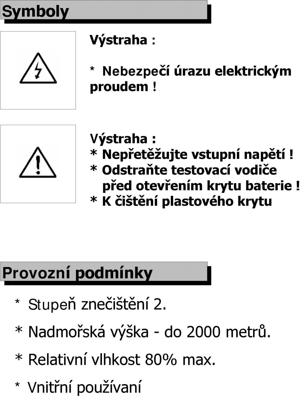 * Odstraňte testovací vodiče před otevřením krytu baterie!