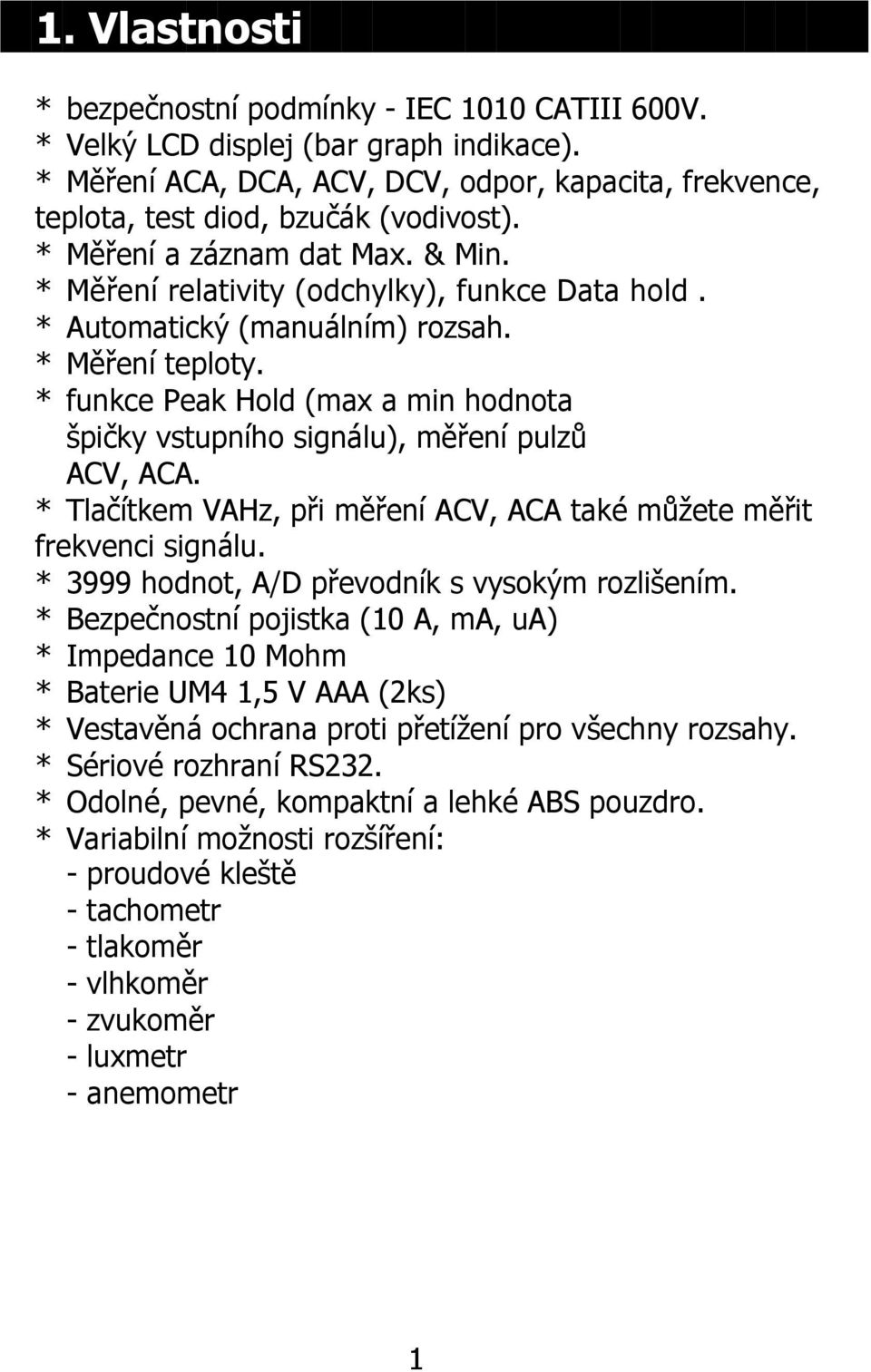 * funkce Peak Hold (max a min hodnota špičky vstupního signálu), měření pulzů ACV, ACA. * Tlačítkem VAHz, při měření ACV, ACA také můžete měřit frekvenci signálu.