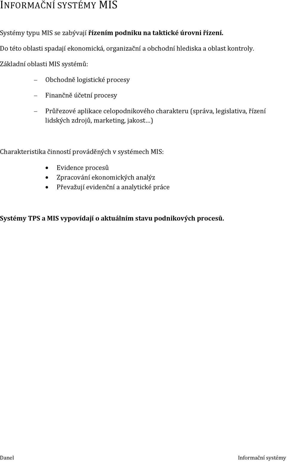 Základní oblasti MIS systémů: Obchodně logistické procesy Finančně účetní procesy Průřezové aplikace celopodnikového charakteru (správa,