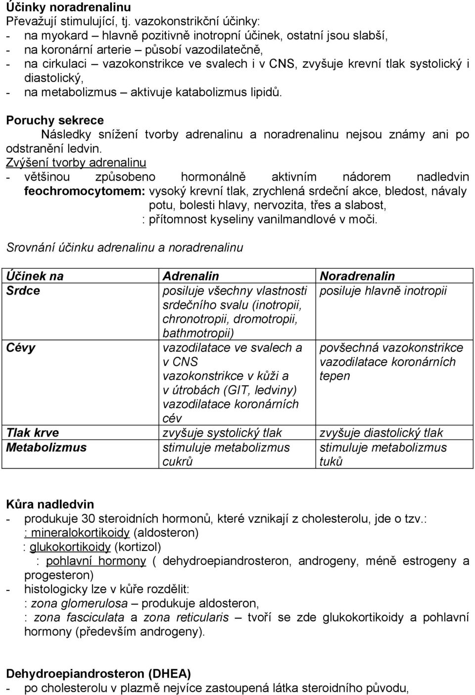 krevní tlak systolický i diastolický, - na metabolizmus aktivuje katabolizmus lipidů. Poruchy sekrece Následky snížení tvorby adrenalinu a noradrenalinu nejsou známy ani po odstranění ledvin.