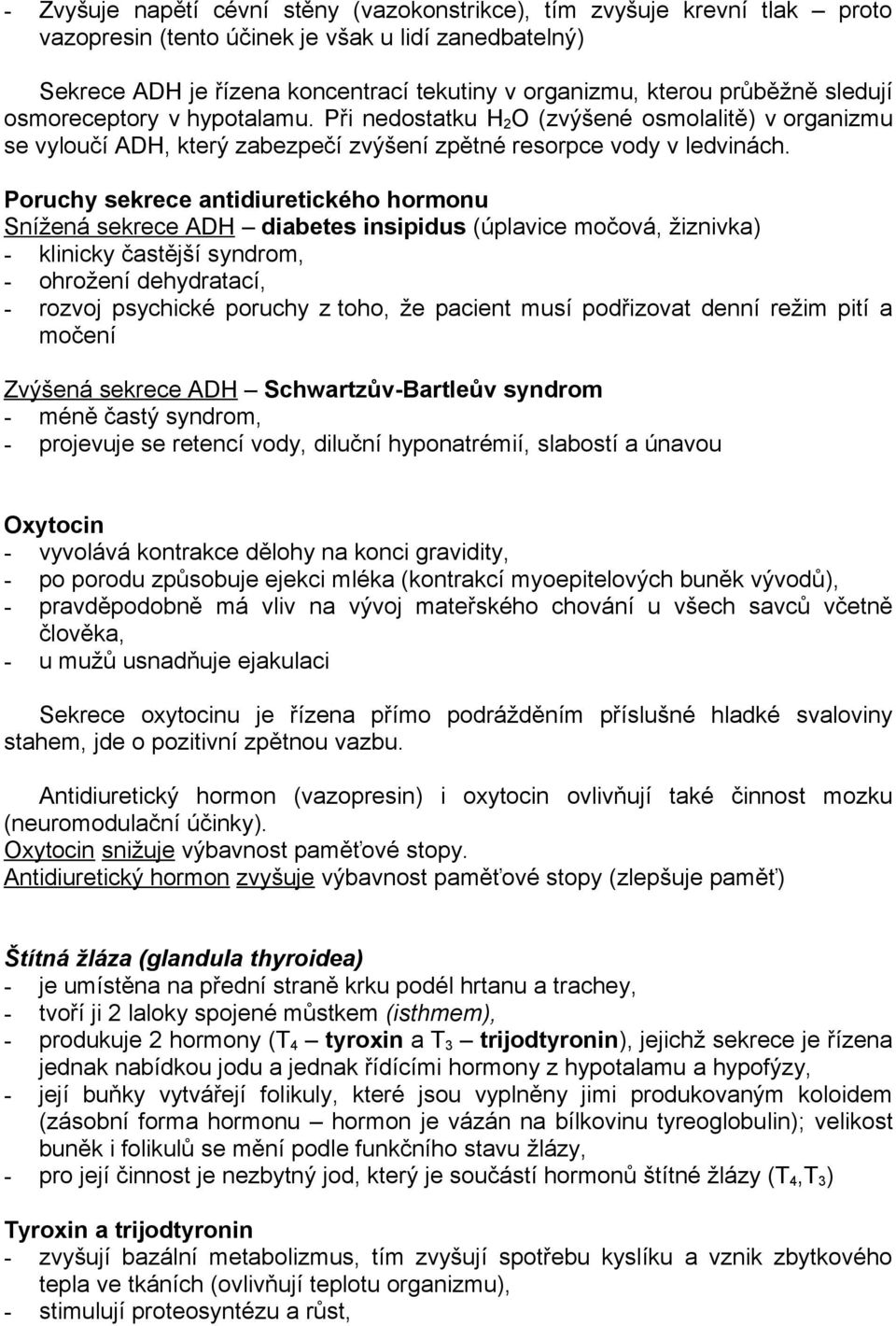 Poruchy sekrece antidiuretického hormonu Snížená sekrece ADH diabetes insipidus (úplavice močová, žiznivka) - klinicky častější syndrom, - ohrožení dehydratací, - rozvoj psychické poruchy z toho, že