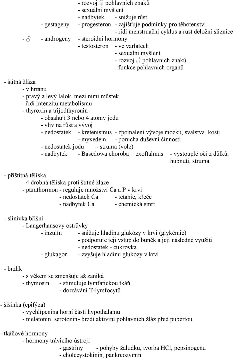 intenzitu metabolismu - thyroxin a trijodthyronin - obsahují 3 nebo 4 atomy jodu - vliv na růst a vývoj - nedostatek - kretenismus - zpomalení vývoje mozku, svalstva, kostí - myxedém - porucha