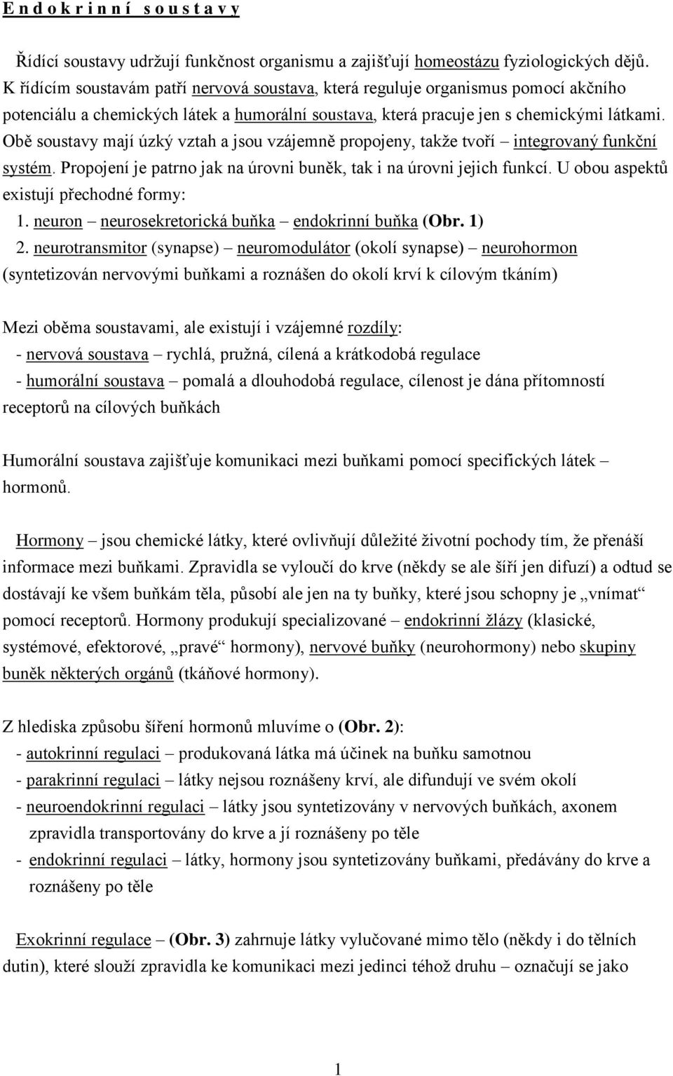 Obě soustavy mají úzký vztah a jsou vzájemně propojeny, takže tvoří integrovaný funkční systém. Propojení je patrno jak na úrovni buněk, tak i na úrovni jejich funkcí.