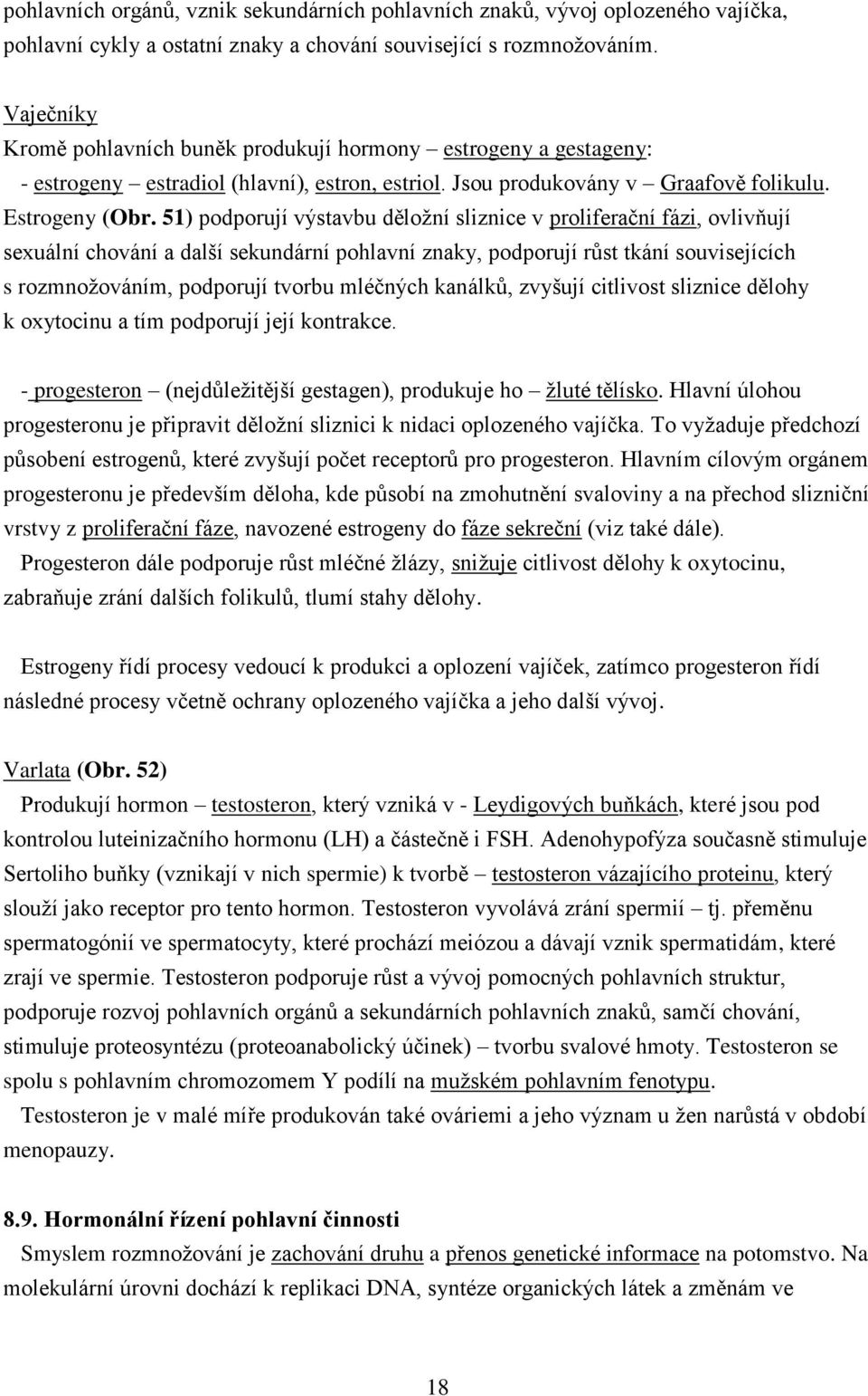 51) podporují výstavbu děložní sliznice v proliferační fázi, ovlivňují sexuální chování a další sekundární pohlavní znaky, podporují růst tkání souvisejících s rozmnožováním, podporují tvorbu